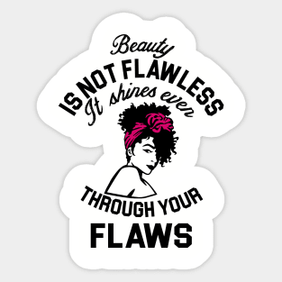 Beauty is not flawless it shines ever through your flaws Sticker